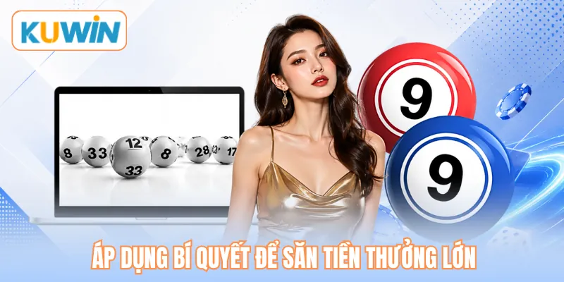 Áp dụng bí quyết để săn tiền thưởng lớn