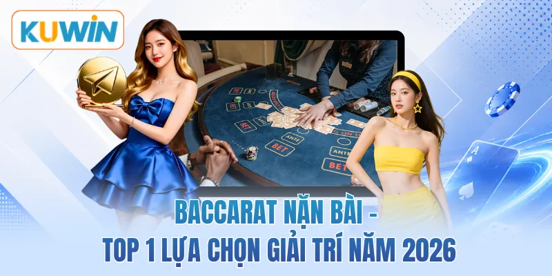 Baccarat Nặn Bài - Top 1 Lựa Chọn Giải Trí Năm 2026