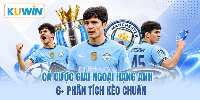 Cá Cược Giải Ngoại Hạng Anh - 6+ Phân Tích Kèo Chuẩn