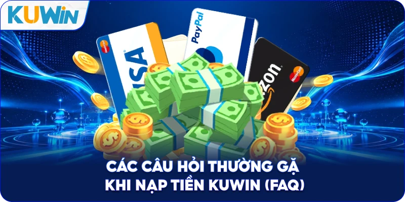 Các Câu Hỏi Thường Gặp Khi Nạp Tiền Kuwin (FAQ)