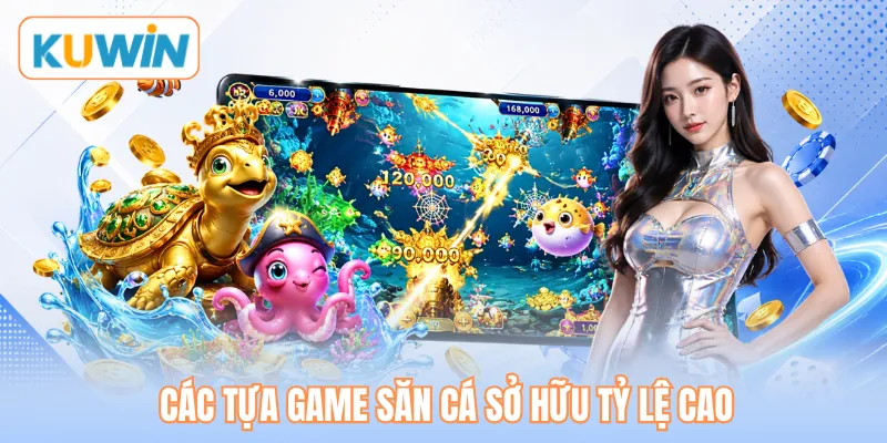 Các tựa game săn cá sở hữu tỷ lệ cao