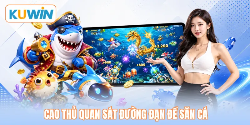 Cao thủ quan sát đường đạn để săn cá