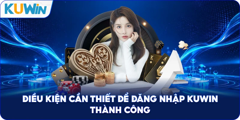 Điều Kiện Cần Thiết Để Đăng Nhập Kuwin Thành Công