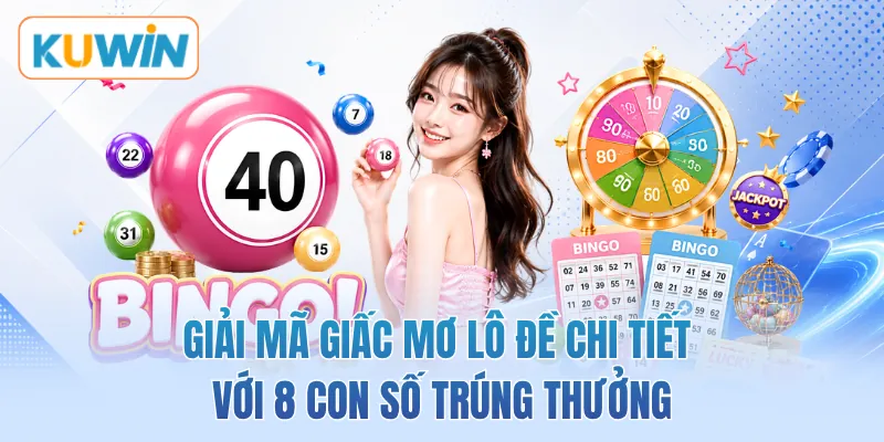 Giải Mã Giấc Mơ Lô Đề Chi Tiết Với 8 Con Số Trúng Thưởng