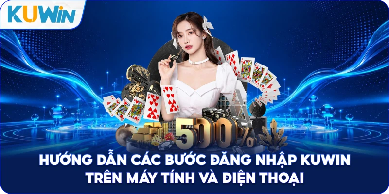 Hướng Dẫn Các Bước Đăng Nhập Kuwin Trên Máy Tính Và Điện Thoại