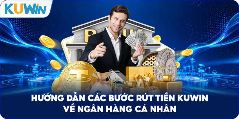 Hướng Dẫn Các Bước Rút Tiền Kuwin Về Ngân Hàng Cá Nhân