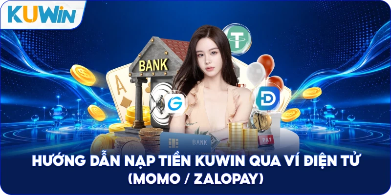 Hướng Dẫn Nạp Tiền Kuwin Qua Ví Điện Tử (Momo / ZaloPay)