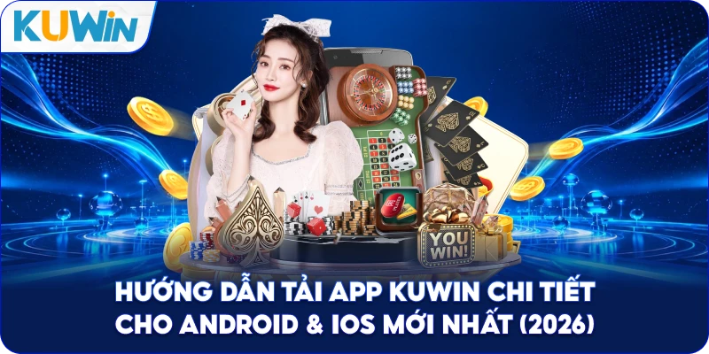 Tải App Kuwin Chi Tiết Cho Android & iOS Mới Nhất (2026)