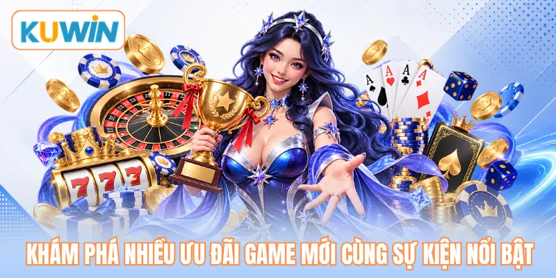 Khám phá nhiều ưu đãi game mới cùng sự kiện nổi bật