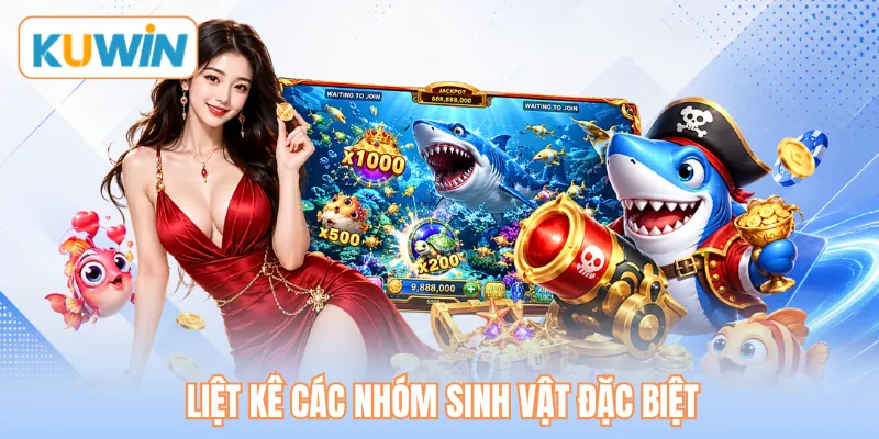 Liệt kê các nhóm sinh vật đặc biệt