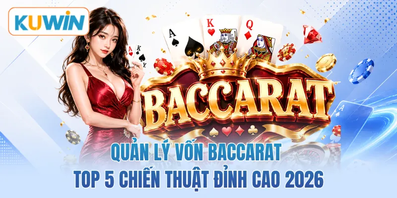 Quản Lý Vốn Baccarat Top 5 Chiến Thuật Đỉnh Cao 2026