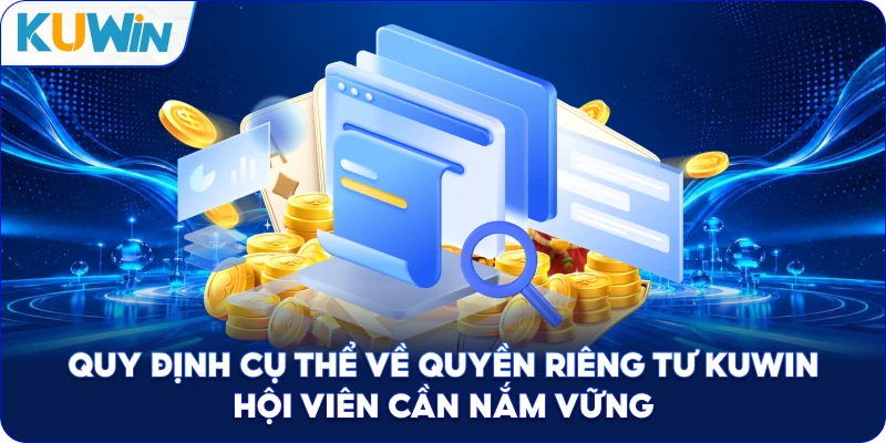 Quy Định Cụ Thể Về Quyền Riêng Tư Kuwin Hội Viên Cần Nắm Vững