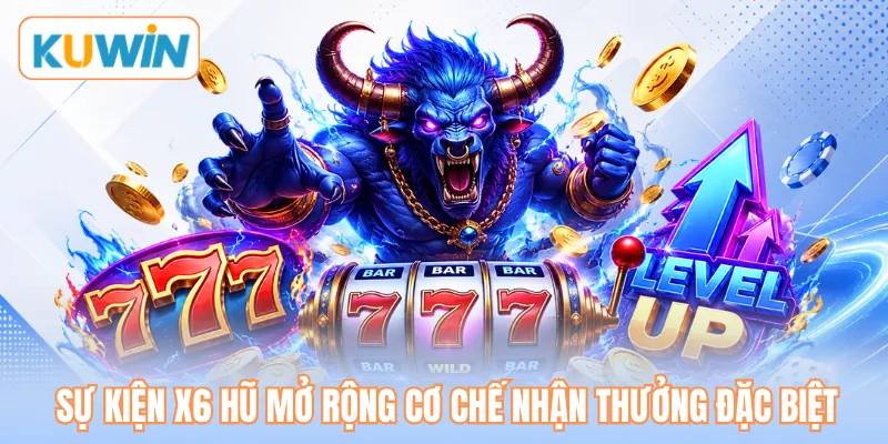 Sự kiện x6 hũ mở rộng cơ chế nhận thưởng đặc biệt