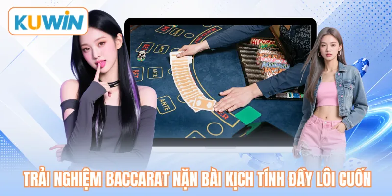 Trải nghiệm baccarat nặn bài kịch tính đầy lôi cuốn