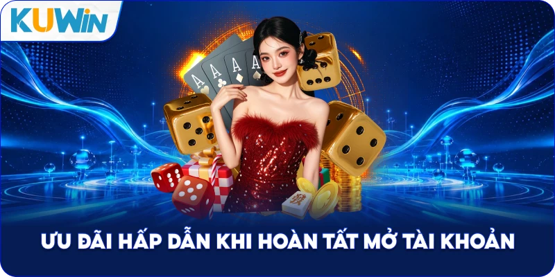 Ưu Đãi Hấp Dẫn Khi Hoàn Tất Mở Tài Khoản