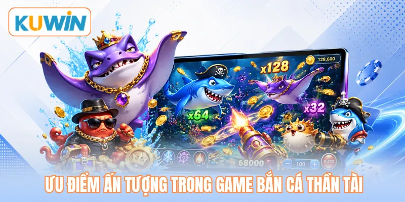 Ưu điểm ấn tượng trong game bắn cá thần tài