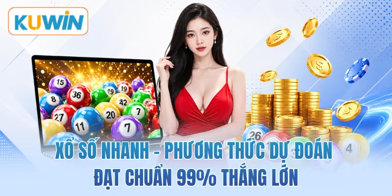 Xổ Số Nhanh - Phương Thức Dự Đoán Đạt Chuẩn 99% Thắng Lớn